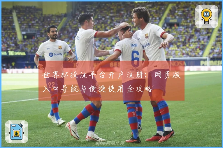 世界杯投注平台开户注册：网页版入口导航与便捷使用全攻略